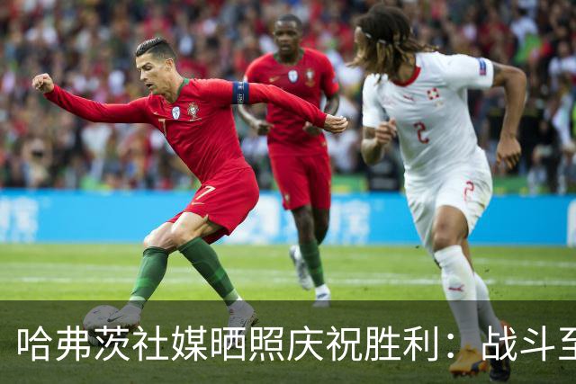 哈弗茨社媒晒照庆祝胜利：战斗至最后一刻！