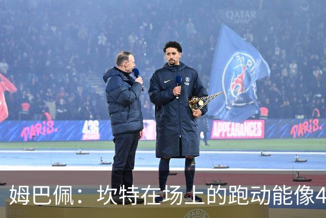 姆巴佩：坎特在场上的跑动能像4个人那么多，他说可以踢到64岁